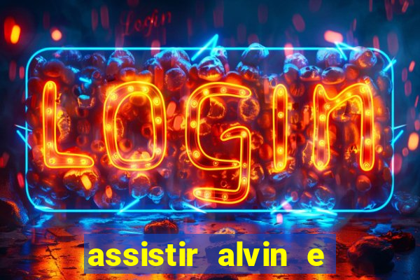 assistir alvin e os esquilos